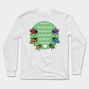 I Want to Kiss Every Bug but They Are So Small and my Lips are so Strong Long Sleeve T-Shirt